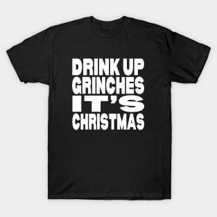 Drink up Grinches it's Christmas T-Shirt